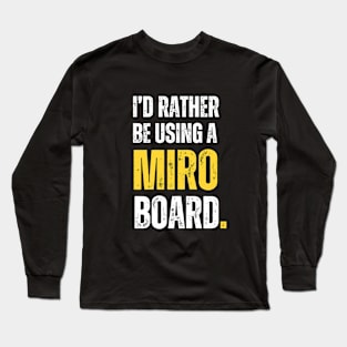 I'd rather be using a MIRO board Long Sleeve T-Shirt